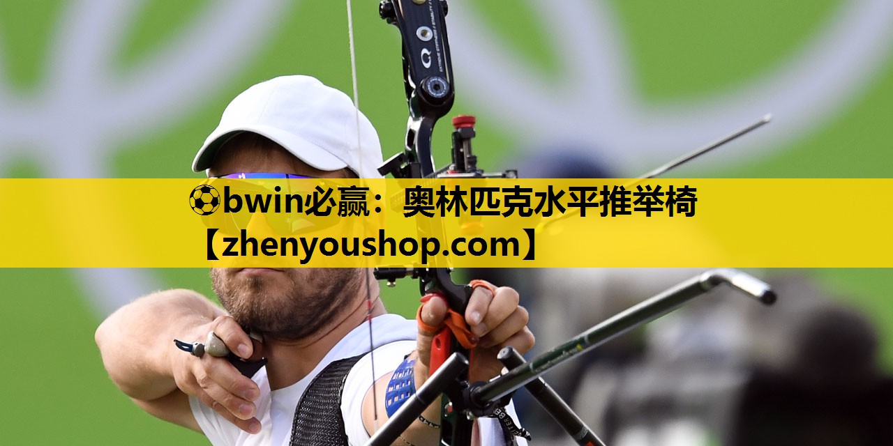 ⚽bwin必赢:奥林匹克水平推举椅